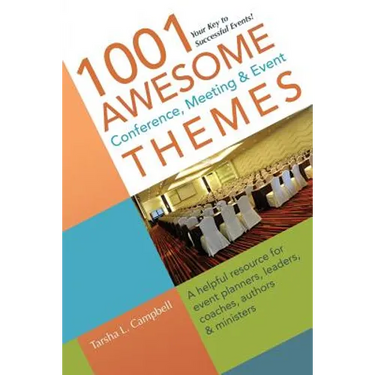 1001 Awesome Conference, Meeting & Event Themes: A Helpful Resource for Event Planners, Leaders, Coaches, Authors & Ministers