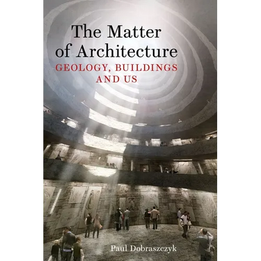 The Matter of Architecture: Geology, Buildings and Us