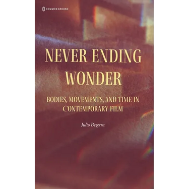 Never Ending Wonder: Bodies, Movements, and Time in Contemporary Film