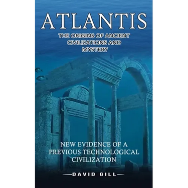 Atlantis: The Origins Of Ancient Civilizations And Mystery (New Evidence Of A Previous Technological Civilization)