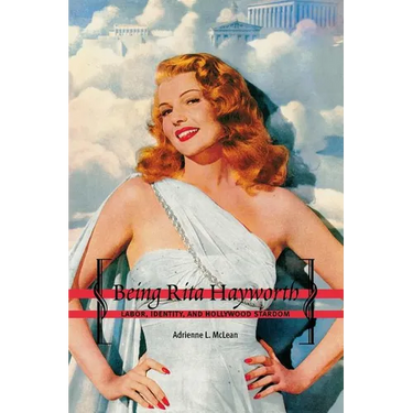 Being Rita Hayworth: Labor, Identity, and Hollywood Stardom