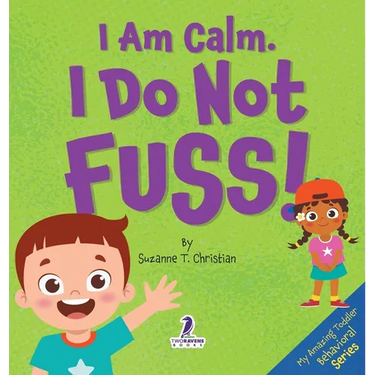 I Am Calm. I Do Not Fuss!: Gentle Affirmations for Toddlers Who Struggle with Whining