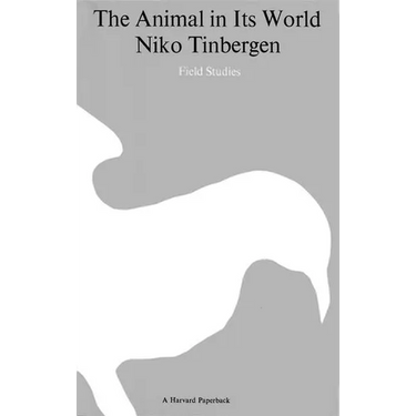 The Animal in Its World (Explorations of an Ethologist, 1932-1972)