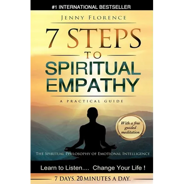 7 Steps to Spiritual Empathy, a Practical Guide: The Spiritual Philosophy of Emotional Intelligence. Learn to Listen. Change your Life