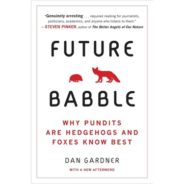 Future Babble: Why Pundits Are Hedgehogs and Foxes Know Best