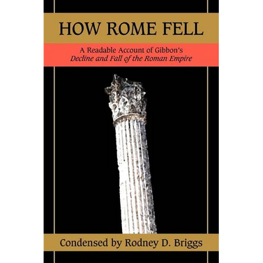 How Rome Fell: A Readable Account of Gibbon's Decline and Fall of the Roman Empire