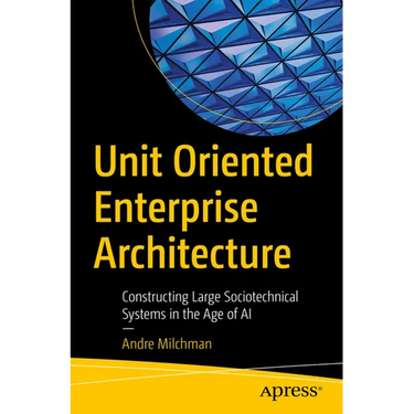 Unit Oriented Enterprise Architecture: Constructing Large Sociotechnical Systems in the Age of AI