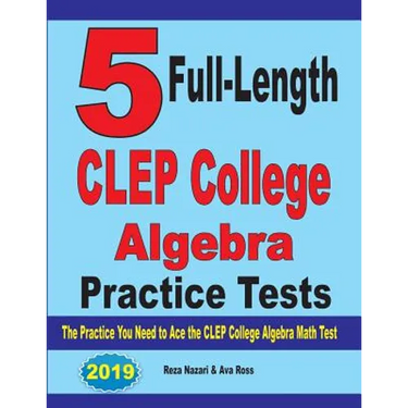 5 Full-Length CLEP College Algebra Practice Tests: The Practice You Need to Ace the CLEP College Algebra Test