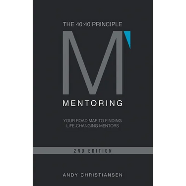 The 40: 40 Principle: Your Road Map to Finding Life-Changing Mentors