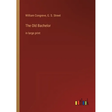 The Old Bachelor: in large print