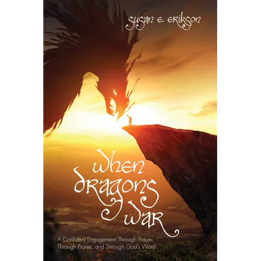 When Dragons War: A Confident Engagement Through Prayer, Through Praise, and Through God's Word