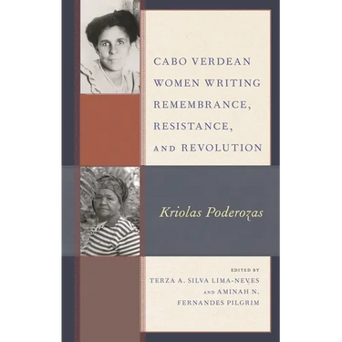 Cabo Verdean Women Writing Remembrance, Resistance, and Revolution: Kriolas Poderozas