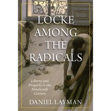 Locke Among the Radicals: Liberty and Property in the Nineteenth Century