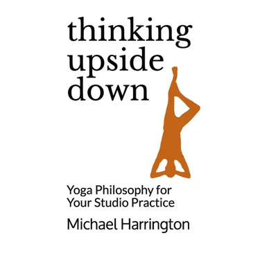 Thinking Upside Down: Yoga Philosophy for Your Studio Practice