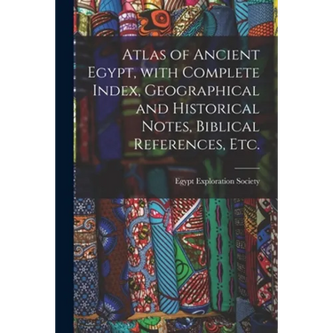 Atlas of Ancient Egypt, With Complete Index, Geographical and Historical Notes, Biblical References, Etc.