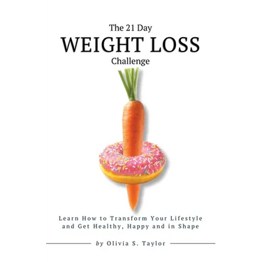 The 21 Day Weight Loss Challenge: Learn How to Transform Your Lifestyle and Get Healthy, Happy and in Shape