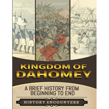 Kingdom of Dahomey: A Brief Overview from Beginning to the End