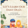 Let's Learn Our Daily Dua's: A Dua Book Toddler Edition