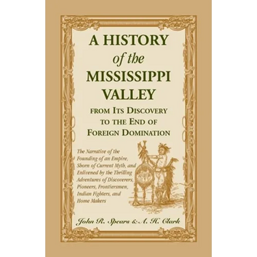 A History of the Mississippi Valley From Its Discovery to the End of Foreign Domination: The Narrative of the Founding of an Empire, Shorn of Current