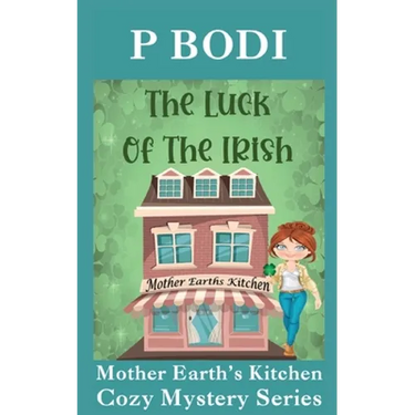 The Luck Of The Irish: Mother Earths Kitchen Cozy Mystery Series