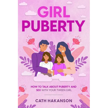 Girl Puberty: How to Talk about Puberty and Sex with your Tween Girl