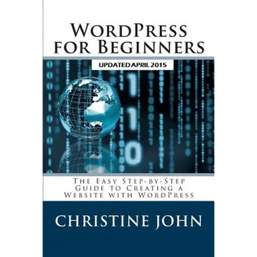 WordPress for Beginners: The Easy Step-by-Step Guide to Creating a Website with WordPress