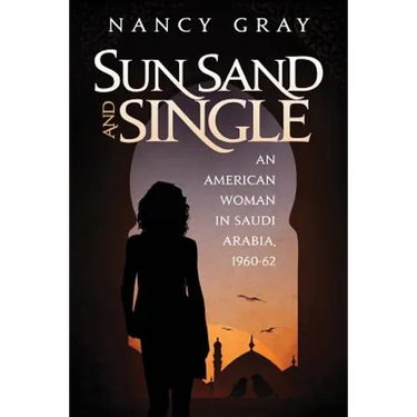 Sun, Sand and Single: An American Woman in Saudi Arabia, 1960-62