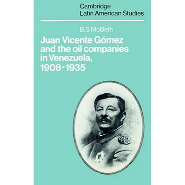 Juan Vicente Gomez and the Oil Companies in Venezuela, 1908 1935