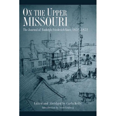 On the Upper Missouri: The Journal of Rudolph Friederich Kurz, 1851-1852