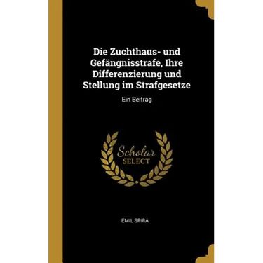 Die Zuchthaus- und Gefängnisstrafe, Ihre Differenzierung und Stellung im Strafgesetze: Ein Beitrag
