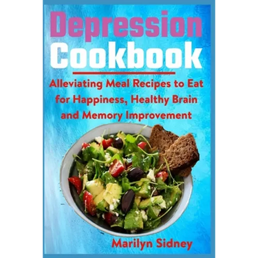 Depression Cookbook: Alleviating Meal Recipes to Eat for Happiness, Healthy Brain and Memory Improvement