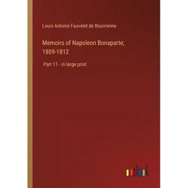 Memoirs of Napoleon Bonaparte; 1809-1812: Part 11 - in large print