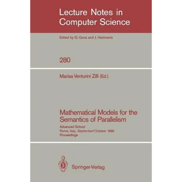 Mathematical Models for the Semantics of Parallelism: Advanced School. Rome, Italy, September 24 - October 1, 1986. Proceedings