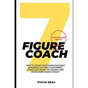 7 Figure Coach: How Start Your Own Coaching Business, Get New Customers, Stand Out from The Crowd, And Make More Money Today!