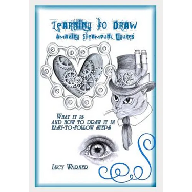 Learning to Draw Amazing Steampunk Figures: What it is and how to Draw in easy-to-follow steps