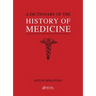 A Dictionary of the History of Medicine / Anton Sebastian