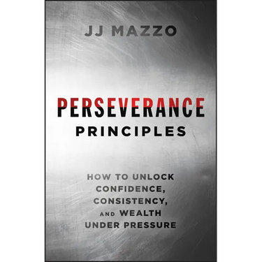 Perseverance Principles: How to Unlock Confidence, Consistency, and Wealth Under Pressure