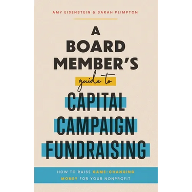 A Board Member's Guide to Capital Campaign Fundraising: How to Raise Game-Changing Money for Your Nonprofit