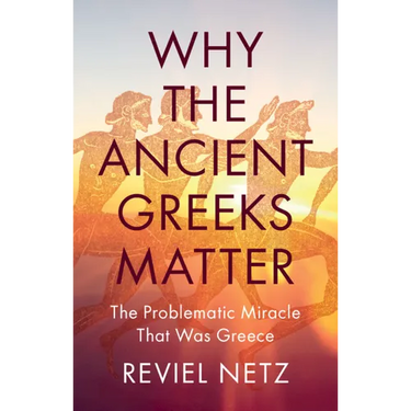 Why the Ancient Greeks Matter: The Problematic Miracle That Was Greece