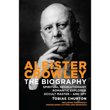 Aleister Crowley: The Biography: Spiritual Revolutionary, Romantic Explorer, Occult Master - And Spy