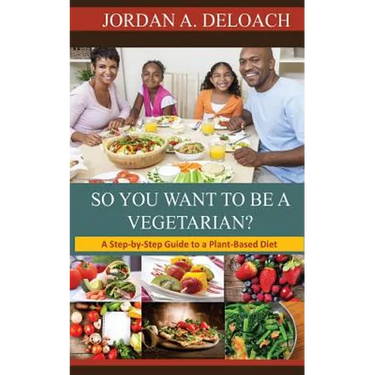 So You Want to Be a Vegetarian?: A Step-by-step Guide to a Plant-Based Diet