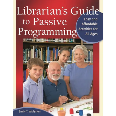 Librarian's Guide to Passive Programming: Easy and Affordable Activities for All Ages
