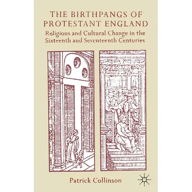 The Birthpangs of Protestant England: Religious and Cultural Change in the Sixteenth and Seventeenth Centuries