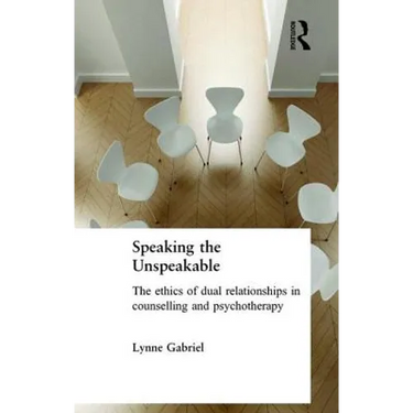 Speaking the Unspeakable: The Ethics of Dual Relationships in Counselling and Psychotherapy