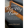 It Was Not My Time: Breast Cancer Thought It Had Me, But God Rescued Me