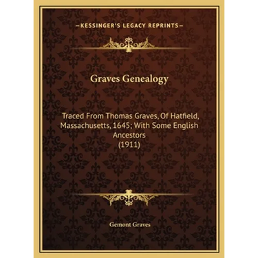 Graves Genealogy: Traced From Thomas Graves, Of Hatfield, Massachusetts, 1645; With Some English Ancestors (1911)