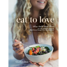 Eat to Love: Where Health Meets Flavor: 115+ Nourishing and Adaptable Plant-Forward Recipes from a Nutritional Chef: A Cookbook
