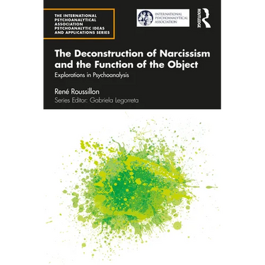 The Deconstruction of Narcissism and the Function of the Object: Explorations in Psychoanalysis