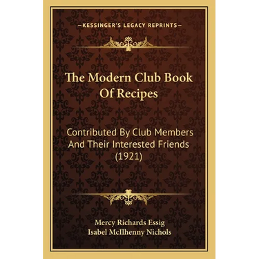 The Modern Club Book Of Recipes: Contributed By Club Members And Their Interested Friends (1921)