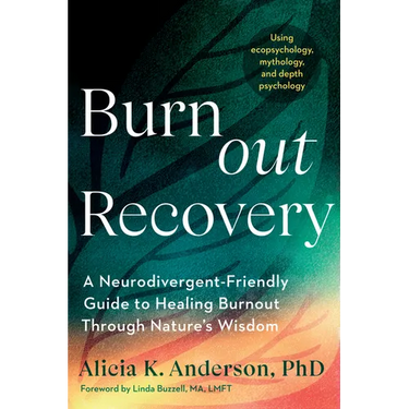 Burnout Recovery: A Neurodivergent-Friendly Guide to Healing Burnout Through Nature's Wisdom--Using Ecopsychology, Mythology, and Depth Psychology